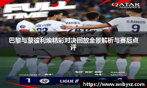 巴黎与蒙彼利埃精彩对决回放全景解析与赛后点评