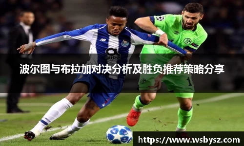 波尔图与布拉加对决分析及胜负推荐策略分享