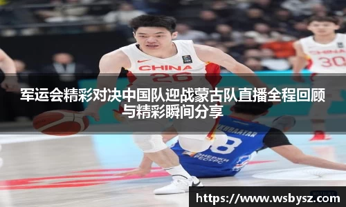 军运会精彩对决中国队迎战蒙古队直播全程回顾与精彩瞬间分享