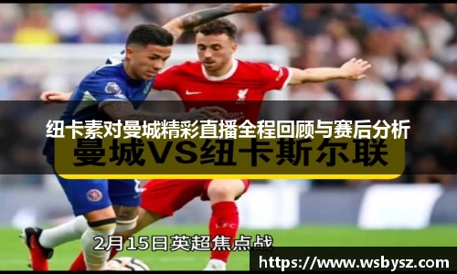 纽卡素对曼城精彩直播全程回顾与赛后分析